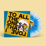 To All The Ones That I Love | 12" Deluxe Vinyl (Transparent Blue Splatter)